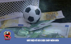 Gioi Thieu Ve Keo Cuoc Chap Niem Bien Giới Thiệu Về Kèo Cược Chấp Niêm Biên