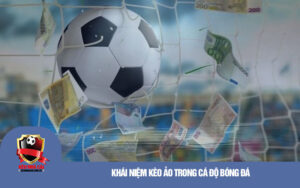Khai Niem Keo Ao Trong Ca Do Bong Da Khái niệm kèo ảo trong bóng đá