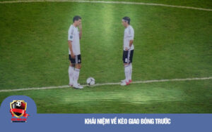 Khai niem ve keo giao bong truoc Khái niệm về kèo giao bóng trước