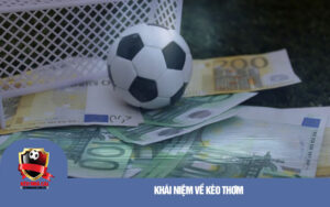 Khai niem ve keo thom Khái niệm về kèo thơm trong bóng đá