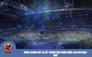 Vòng chung kết là gì? Thành tựu nhận được sau khi đoạt giải