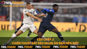 Kèo Chấp 2 - Chiến Thuật Bắt Kèo Ngon Ăn Bạn Nên Biết 