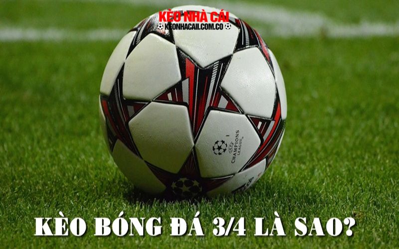 keo 3 4 Kèo Bóng Đá 3/4 là sao? Đây là tỷ lệ thường dùng trong các trận ít có chênh lệch trình độ