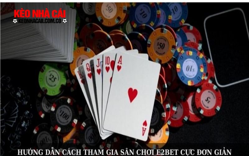 E2BET 2 Hướng dẫn cách tham gia sân chơi E2BET cực đơn giản