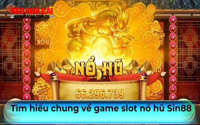 keonhacai 16 Tìm hiểu chung về game slot nổ hũ Sin88