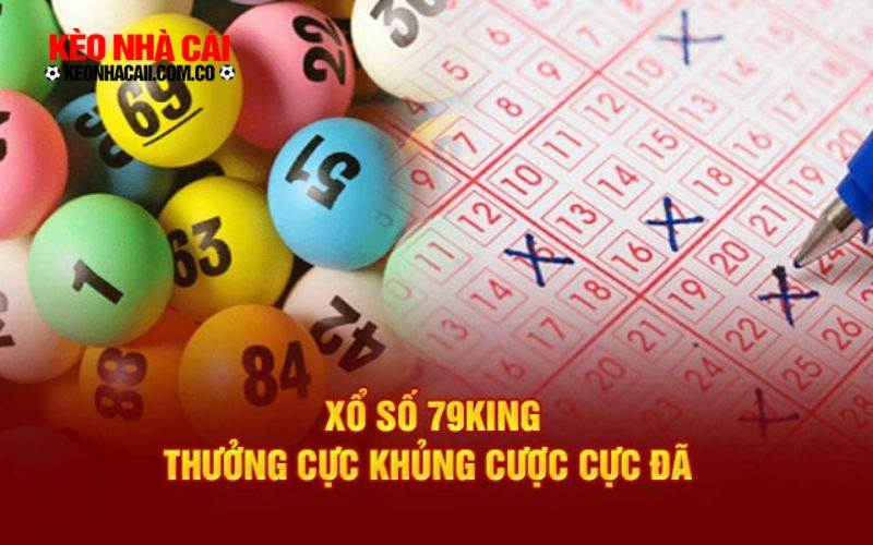 Xổ số 79king – Cơ hội trúng lớn với trò chơi cá cược cuốn hút